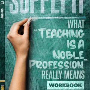 Supply It: What “Teaching is a Noble Profession” Really Means Workbook